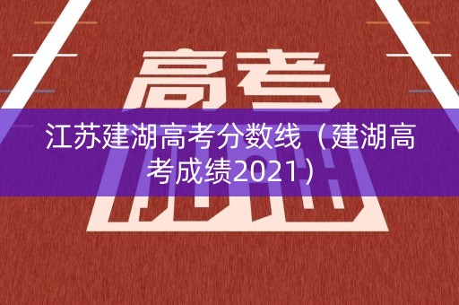 江苏建湖高考分数线（建湖高考成绩2021）