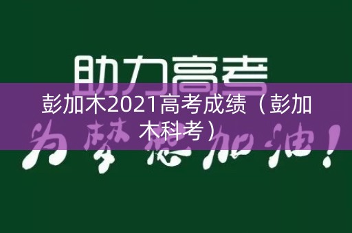 彭加木2021高考成绩(彭加木科考) 彭加木2021高考成绩(彭加木科考)