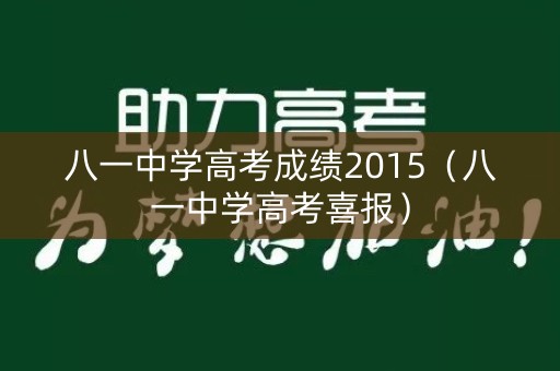 八一中学高考成绩2015(八一中学高考喜报) 八一中学高考成绩2015(八一中学高考喜报)