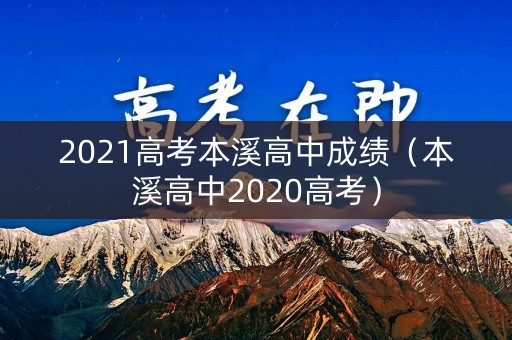 2021高考本溪高中成绩（本溪高中2020高考）