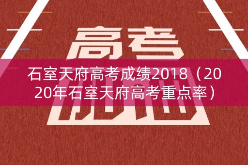 石室天府高考成绩2018（2020年石室天府高考重点率）