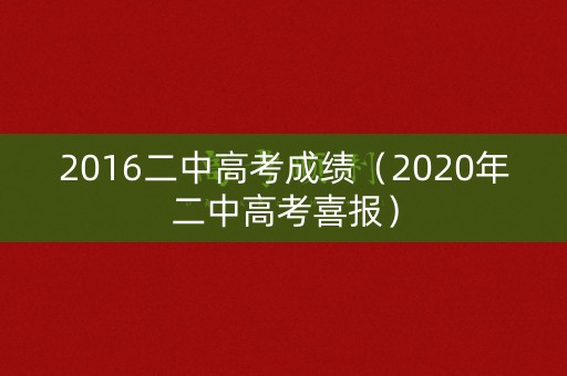 2016二中高考成绩(2020年二中高考喜报) 2016二中高考成绩(2020年二中高考喜报)