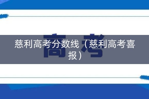 慈利高考分数线(慈利高考喜报) 慈利高考分数线(慈利高考喜报)