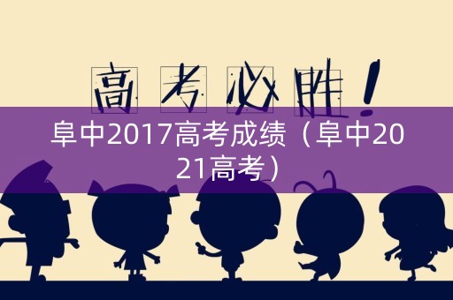 阜中2017高考成绩（阜中2021高考）