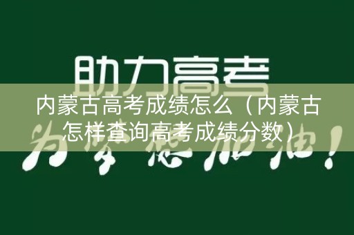 内蒙古高考成绩怎么（内蒙古怎样查询高考成绩分数）
