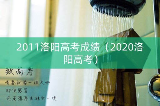 2011洛阳高考成绩(2020洛阳高考) 2011洛阳高考成绩(2020洛阳高考)