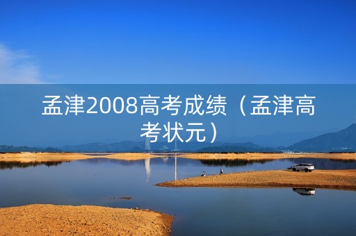 孟津2008高考成绩(孟津高考状元) 孟津2008高考成绩(孟津高考状元)