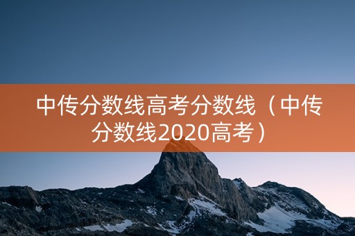中传分数线高考分数线（中传分数线2020高考）