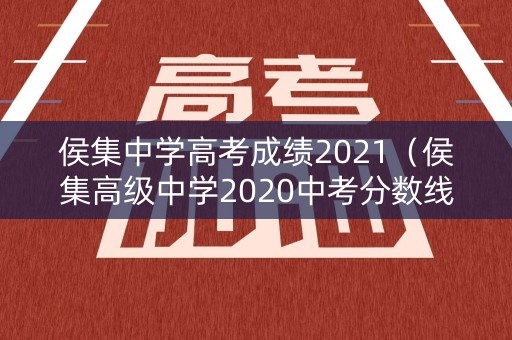 侯集中学高考成绩2021（侯集高级中学2020中考分数线）