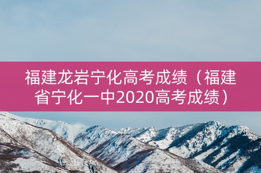 福建龙岩宁化高考成绩（福建省宁化一中2020高考成绩）