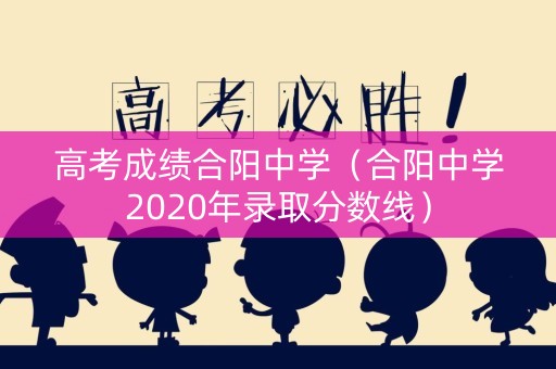 高考成绩合阳中学(合阳中学2020年录取分数线) 高考成绩合阳中学(合阳中学2020年录取分数线)