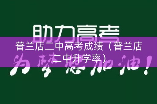 普兰店二中高考成绩(普兰店二中升学率) 普兰店二中高考成绩(普兰店二中升学率)