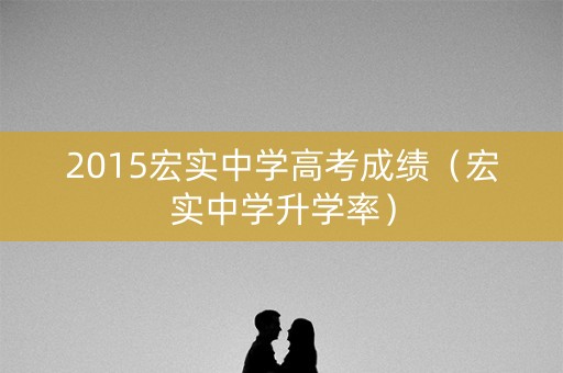 2015宏实中学高考成绩(宏实中学升学率) 2015宏实中学高考成绩(宏实中学升学率)