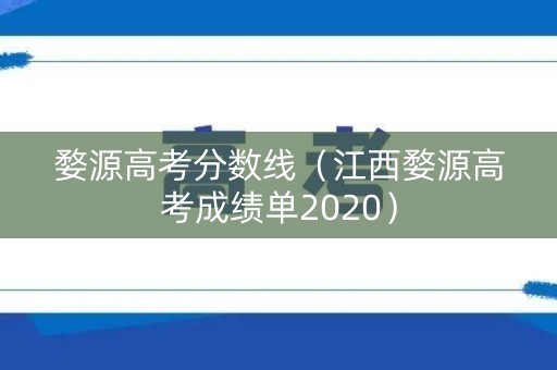 婺源高考分数线（江西婺源高考成绩单2020）