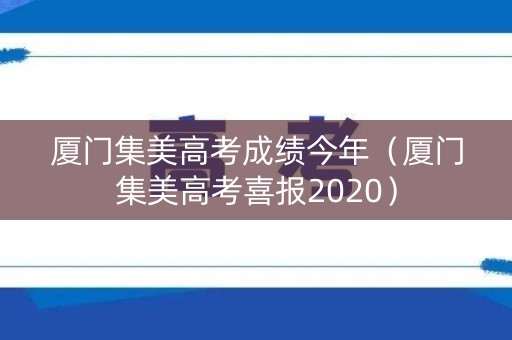 厦门集美高考成绩今年（厦门集美高考喜报2020）