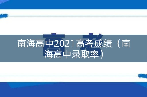 南海高中2021高考成绩（南海高中录取率）