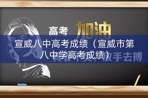 宣威八中高考成绩（宣威市第八中学高考成绩）