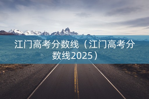江门高考分数线（江门高考分数线2025）