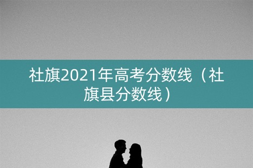 社旗2021年高考分数线（社旗县分数线）