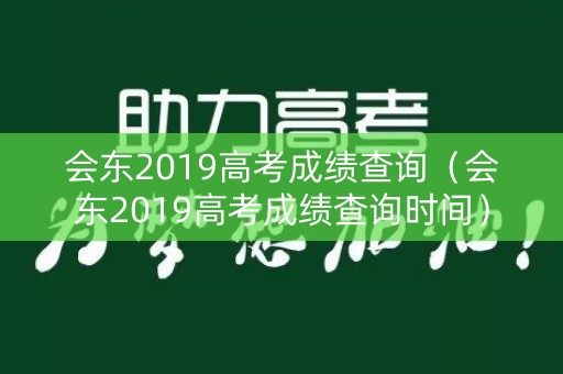 会东2019高考成绩查询（会东2019高考成绩查询时间）