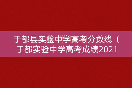 于都县实验中学高考分数线（于都实验中学高考成绩2021）