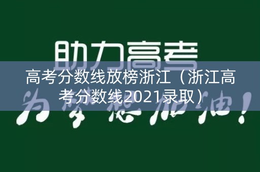 高考分数线放榜浙江（浙江高考分数线2021录取）