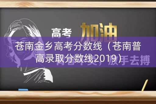 苍南金乡高考分数线（苍南普高录取分数线2019）