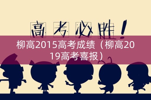 柳高2015高考成绩(柳高2019高考喜报) 柳高2015高考成绩(柳高2019高考喜报)