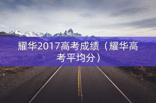 耀华2017高考成绩(耀华高考平均分) 耀华2017高考成绩(耀华高考平均分)