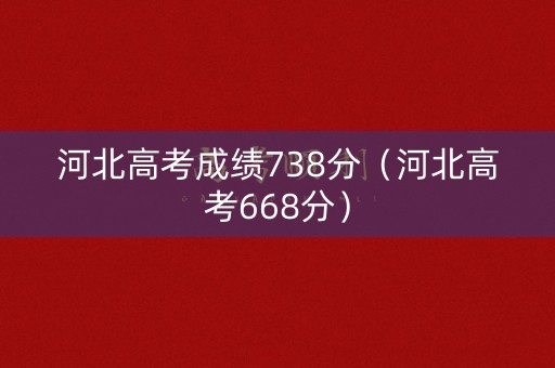 河北高考成绩738分（河北高考668分）