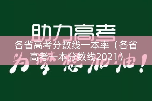 各省高考分数线一本率(各省高考一本分数线2021) 各省高考分数线一本率(各省高考一本分数线2021)
