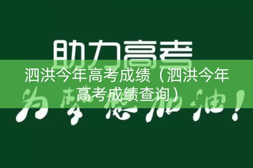 泗洪今年高考成绩（泗洪今年高考成绩查询）