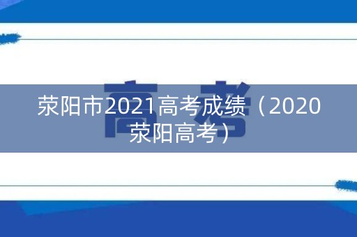 荥阳市2021高考成绩（2020荥阳高考）