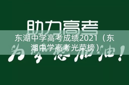 东湖中学高考成绩2021（东湖中学高考光荣榜）