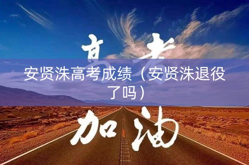 安贤洙高考成绩（安贤洙退役了吗）
