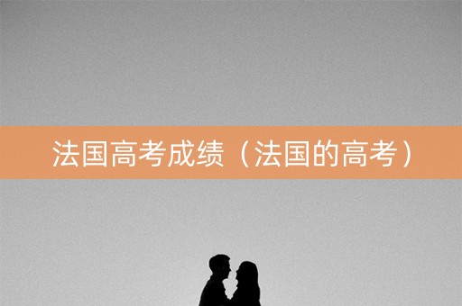 法国高考成绩（法国的高考）