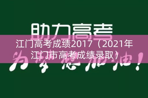 江门高考成绩2017（2021年江门市高考成绩录取）