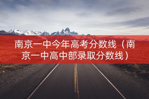 南京一中今年高考分数线（南京一中高中部录取分数线）
