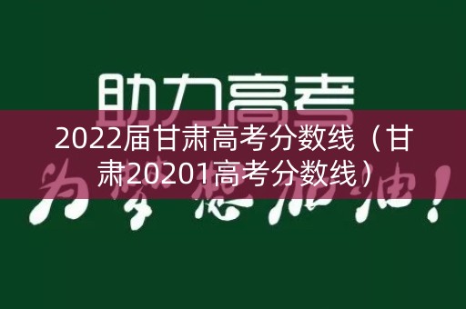 2022届甘肃高考分数线（甘肃20201高考分数线）