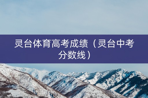 灵台体育高考成绩（灵台中考分数线）