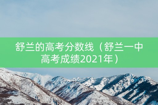 舒兰的高考分数线（舒兰一中高考成绩2021年）