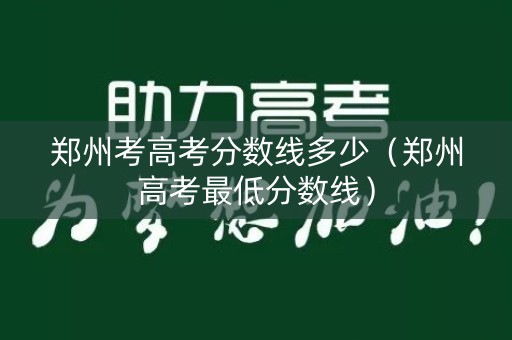 郑州考高考分数线多少（郑州高考最低分数线）
