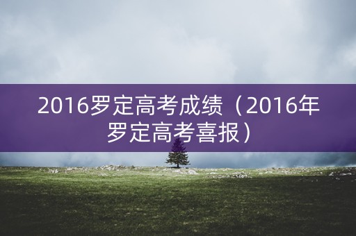 2016罗定高考成绩（2016年罗定高考喜报）