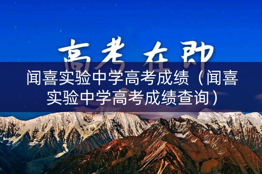 闻喜实验中学高考成绩（闻喜实验中学高考成绩查询）