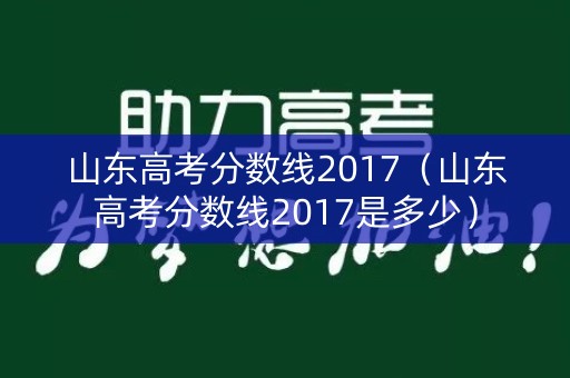 山东高考分数线2017（山东高考分数线2017是多少）