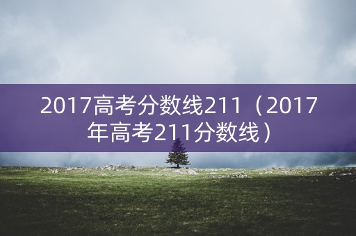 2017高考分数线211（2017年高考211分数线）