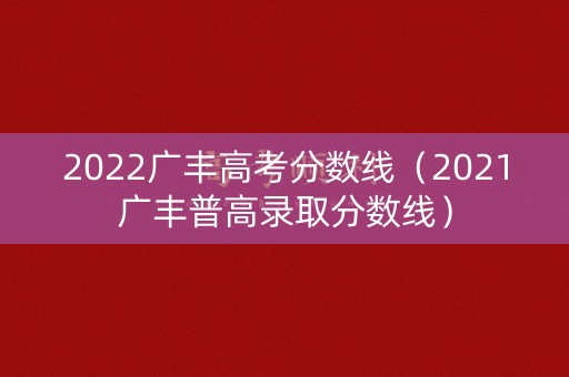 2022广丰高考分数线(2021广丰普高录取分数线) 2022广丰高考分数线(2021广丰普高录取分数线)