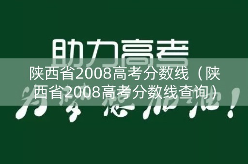 陕西省2008高考分数线(陕西省2008高考分数线查询) 陕西省2008高考分数线(陕西省2008高考分数线查询)