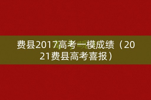 费县2017高考一模成绩(2021费县高考喜报) 费县2017高考一模成绩(2021费县高考喜报)