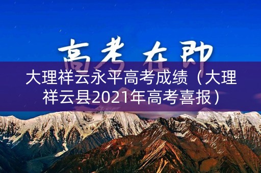 大理祥云永平高考成绩（大理祥云县2021年高考喜报）